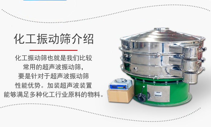 化工振動篩介紹：化工振動篩也就是我們比較常用的超聲波振動篩，要是針對于超聲波振動篩性能優勢。加裝超聲波裝置能夠滿足多種化工行業原料的物料。